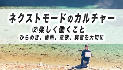 ネクストモードのカルチャー　②楽しく働くこと　ひらめき、情熱、意欲、興奮を大切に