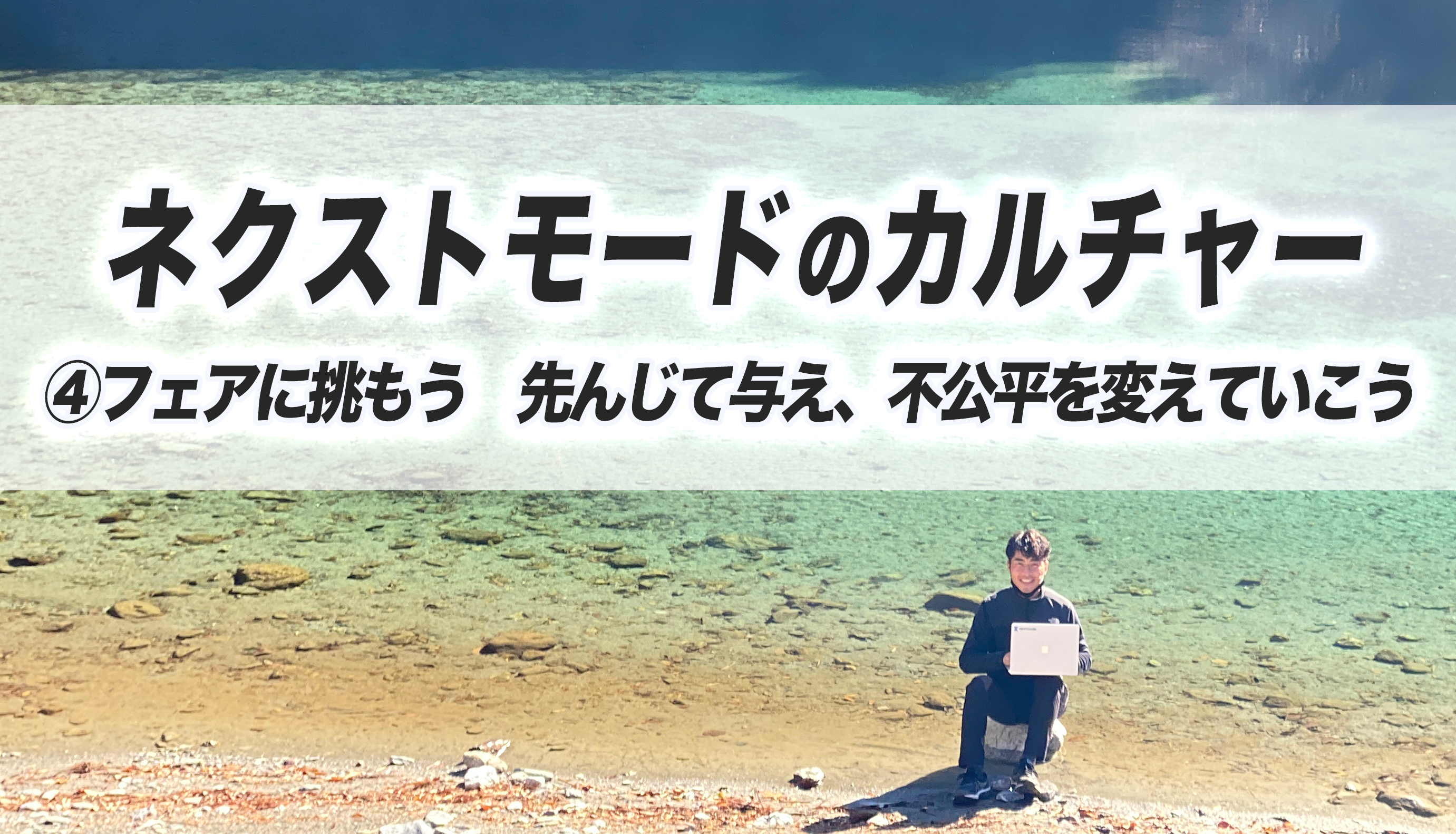 ネクストモードのカルチャー　④フェアに挑もう　先んじて与え、不公平を変えていこう